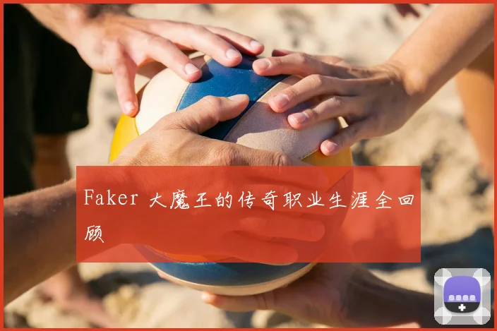 Faker 大魔王的传奇职业生涯全回顾