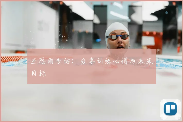 王思雨专访：分享训练心得与未来目标