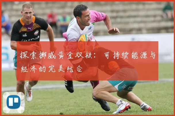 探索挪威黄金双核:可持续能源与经济的完美结合