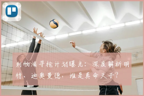 利物浦寻枪计划曝光：深度解析明特、迪奥曼德，谁是真命天子？