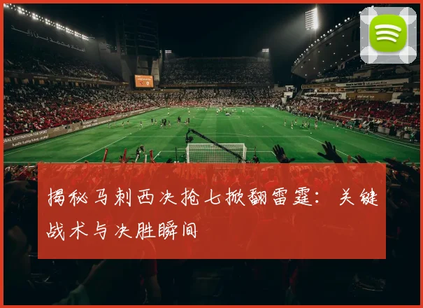 揭秘马刺西决抢七掀翻雷霆：关键战术与决胜瞬间
