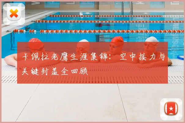 卡佩拉老鹰生涯集锦：空中接力与关键封盖全回顾