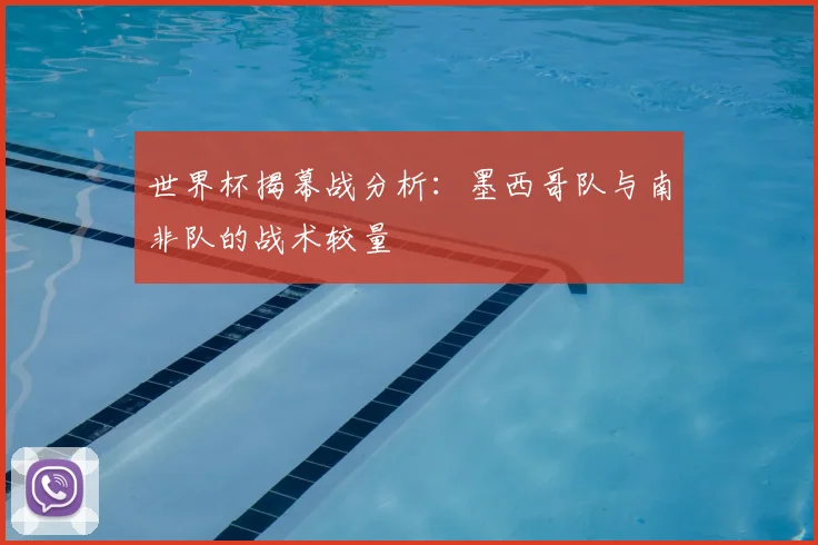 世界杯揭幕战分析:墨西哥队与南非队的战术较量