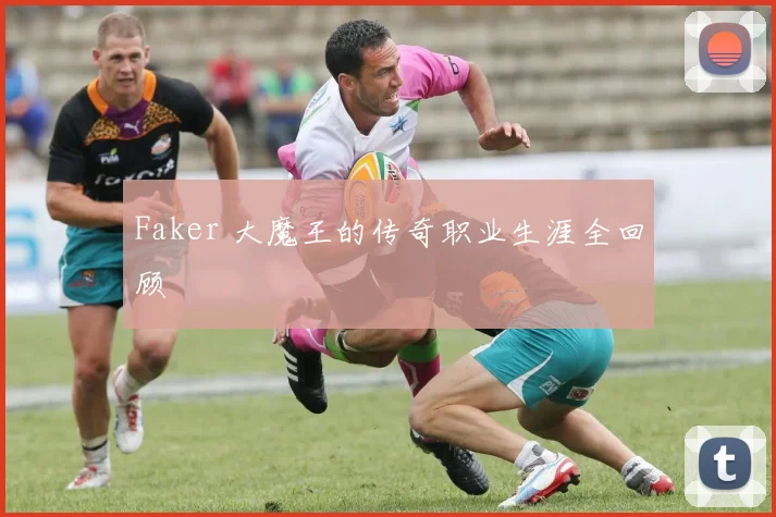 Faker 大魔王的传奇职业生涯全回顾